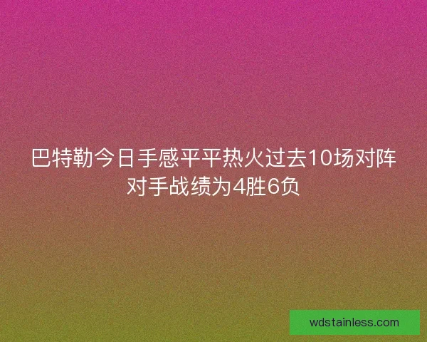 巴特勒今日手感平平热火过去10场对阵对手战绩为4胜6负